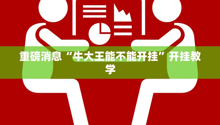 重磅消息“牛大王能不能开挂”开挂教学