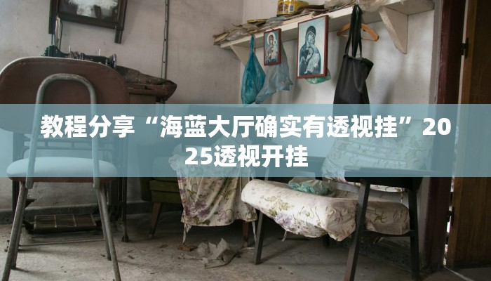 教程分享“海蓝大厅确实有透视挂”2025透视开挂