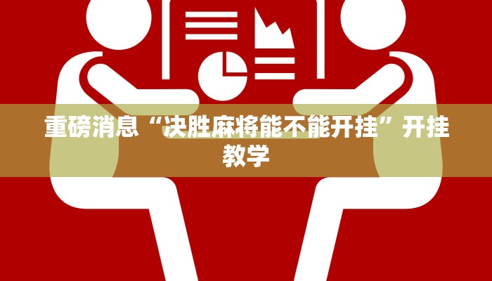 重磅消息“决胜麻将能不能开挂”开挂教学 重磅消息“决胜麻将能不能开挂”开挂教学