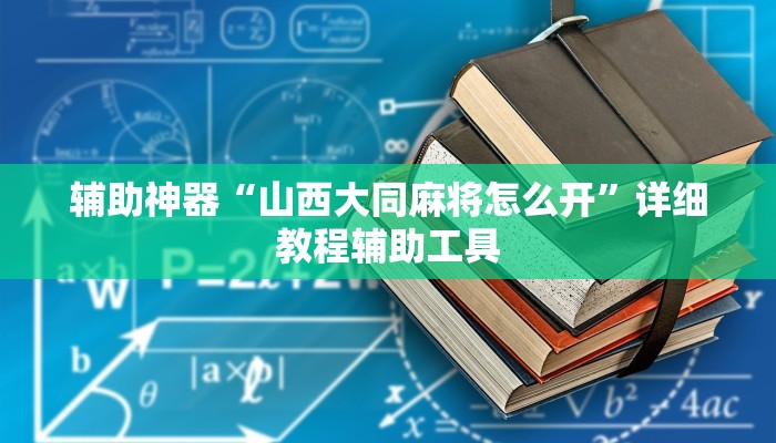 辅助神器“山西大同麻将怎么开”详细教程辅助工具 辅助神器“山西大同麻将怎么开”详细教程辅助工具