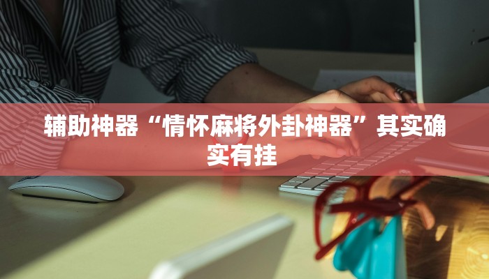 辅助神器“情怀麻将外卦神器”其实确实有挂 
